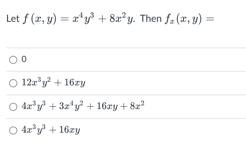 Let \( f(x, y)=x^{4} y^{3}+8 x^{2} y \). Then \( f_{x}(x, y)= \) 0 \( 12 x^{3} y^{2}+16 x y \) \( 4 x^{3} y^{3}+3 x^{4} y^{2}