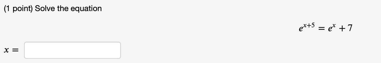 Solved (1 point) Solve the equation ex+5 = ex +7 x = | Chegg.com