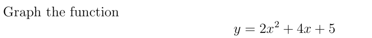 Graph the function \[ y=2 x^{2}+4 x+5 \]