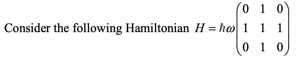 Solved Consider the following Hamiltonian H=ℏω⎝⎛010111010⎠⎞ | Chegg.com