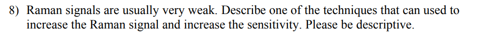 Solved 8) Raman signals are usually very weak. Describe one | Chegg.com