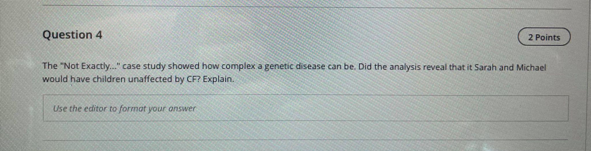 Question 4 2 Points The Not Exactly... case study showed how complex a genetic disease can be. Did the analysis reveal that