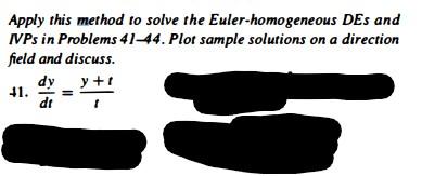 Apply this method to solve the Euler-homogeneous DEs and IVPs in Problems 41-44. Plot sample solutions on a direction field a