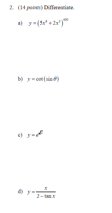 2. (14 points) Differentiate. a) \( y=\left(5 x^{6}+2 x^{3}\right)^{400} \) b) \( y=\cot (\sin \theta) \) c) \( y=e^{\sqrt{x}