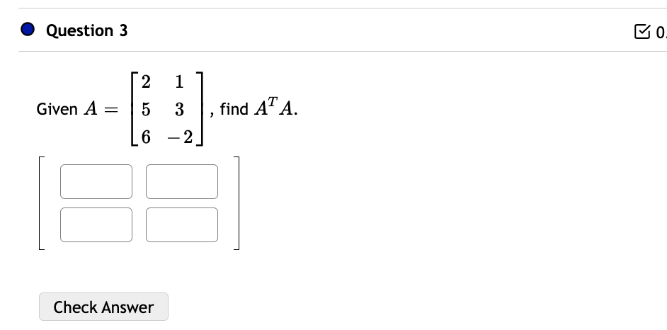 Solved Question 3 Do. 2 1 Given A = 5 3 find AT A. 6 -2 | Chegg.com