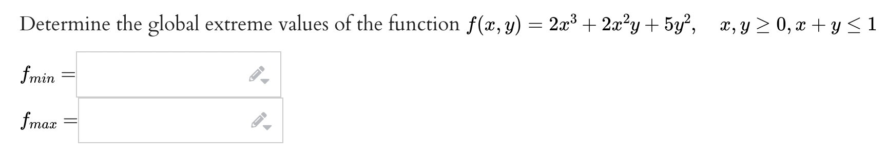 Determine the global extreme values of the function \( f(x, y)=2 x^{3}+2 x^{2} y+5 y^{2}, \quad x, y \geq 0, x+y \leq 1 \) \[