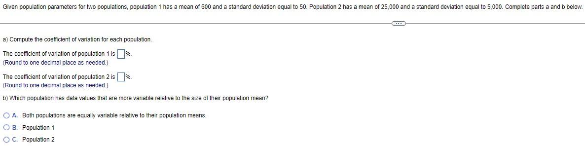 a) Compute the coefficient of variation for each population.
The coefficient of variation of population 1 is \%. (Round to on