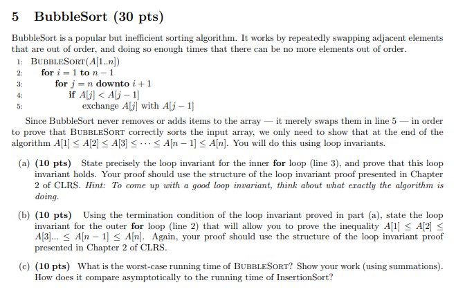 5 BubbleSort (30 pts) BubbleSort is a popular but inefficient sorting algorithm. It works by repeatedly swapping adjacent ele