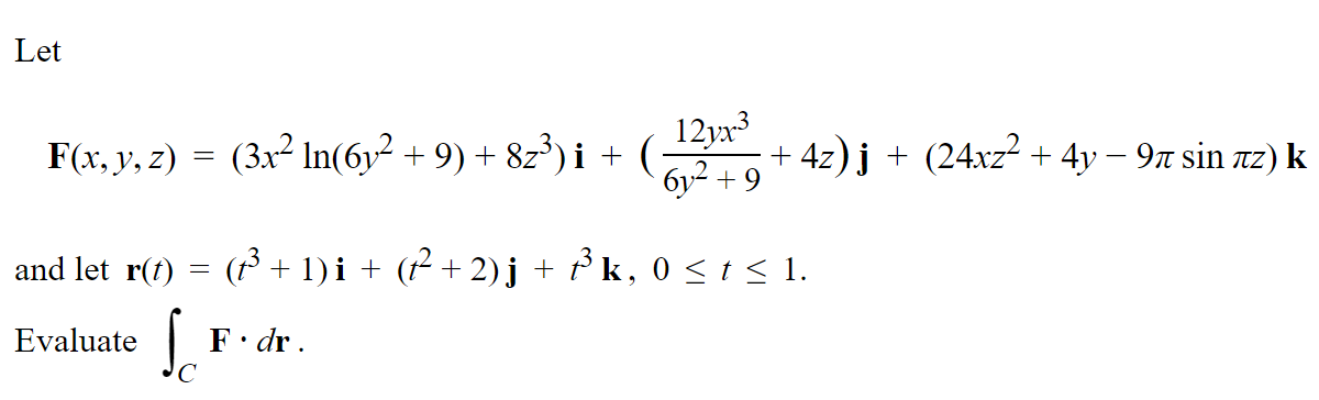 Let 12x3 F(x, y, z) = (3.xln(6y2 + 9) + 823)i + ( + 4z)j + (24xz2 + 4y - 9n sin tez) k 6y2 +9 = and let r(t) = (43 + 1)i + (1