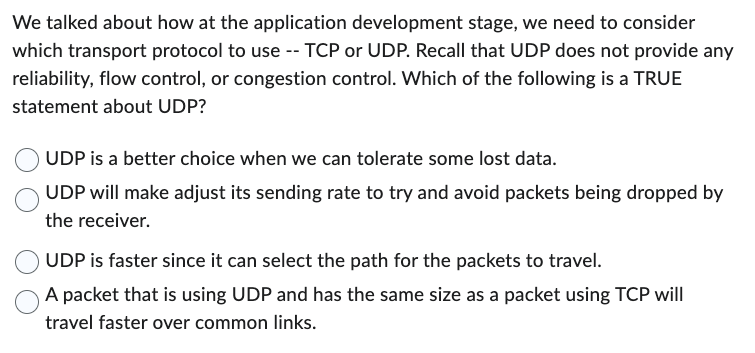 We talked about how at the application development stage, we need to consider which transport protocol to use -- TCP or UDP.