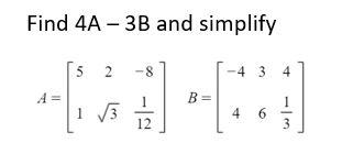 Solved Find 4A- 3B and simplify 5 2 -4 3 4 A= B= 13 46 12 3 | Chegg.com