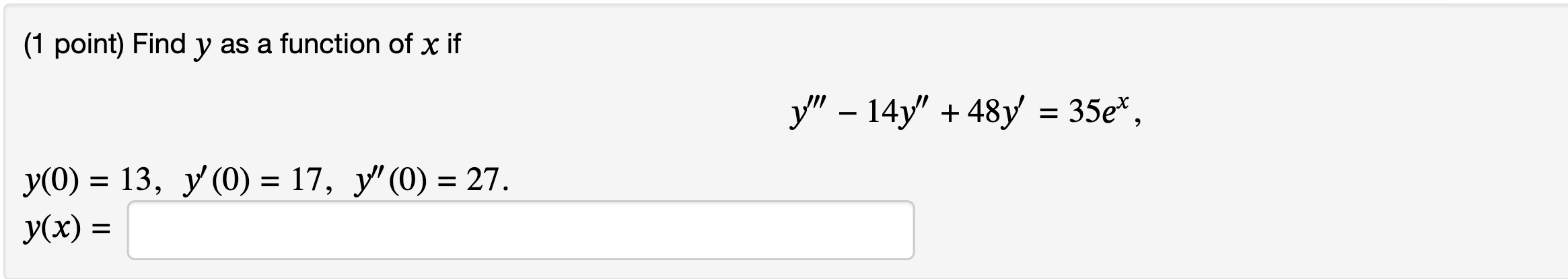 (1 point) Find \( y \) as a function of \( x \) if \[ y^{\prime \prime \prime}-14 y^{\prime \prime}+48 y^{\prime}=35 e^{x} \]