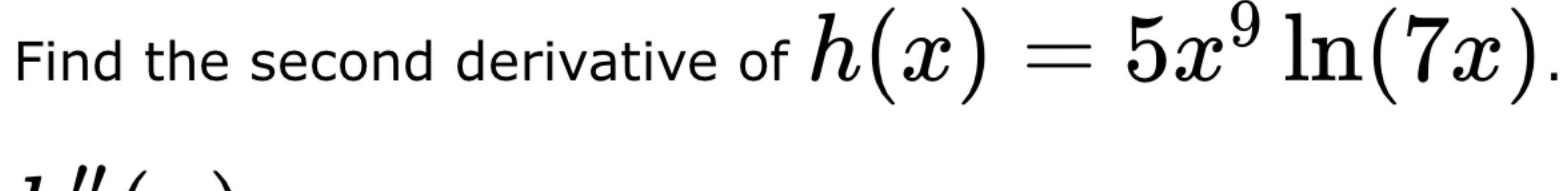 Solved Find the second derivative of h(x)=5x9ln(7x). | Chegg.com