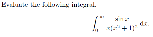 Solved Evaluate the following integral. ∫0∞x(x2+1)2sinx dx | Chegg.com