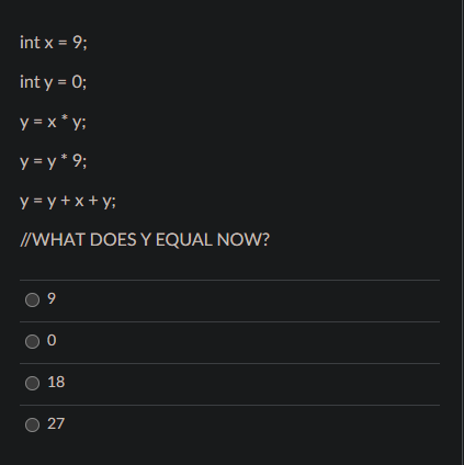 \( \begin{array}{l}\text { int } x=9 ; \\ \text { int } y=0 \\ y=x^{*} y \\ y=y^{*} 9 \\ y=y+x+y ;\end{array} \)