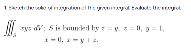 Solved 1. Sketch the solid of integration of the given | Chegg.com