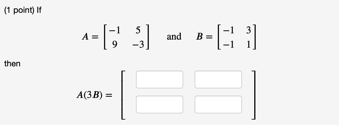 Solved (1 point) If A= and B= - 3 then A(3B) = | Chegg.com