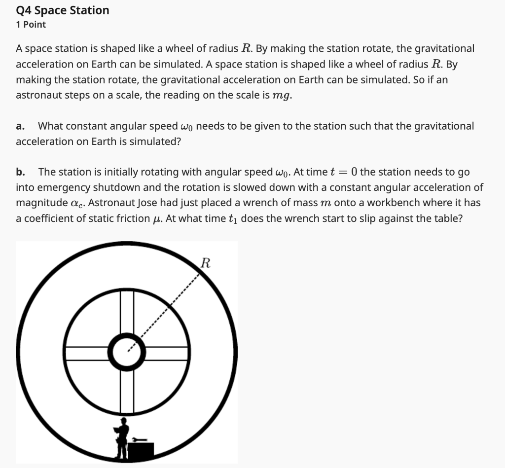 1 Point
A space station is shaped like a wheel of radius \( R \). By making the station rotate, the gravitational acceleratio