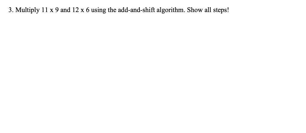 Solved 3. Multiply 11 x 9 and 12 x 6 using the add-and-shift | Chegg.com