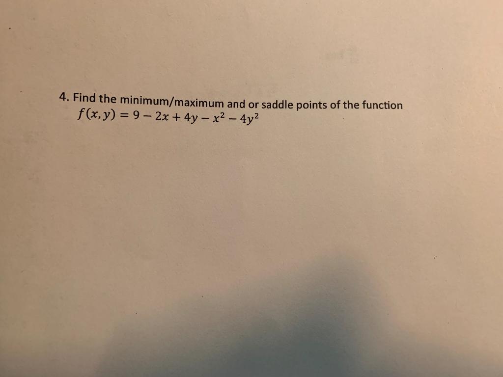 Solved 4. Find the minimum/maximum and or saddle points of | Chegg.com