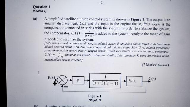 A simplified satellite altitude control system is shown in Figure 1 . The output is an angular displacement, \( C(s) \) and t