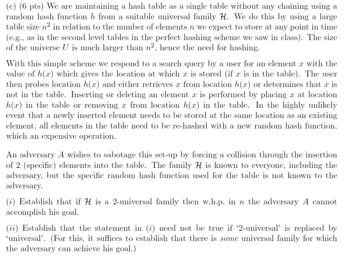 (c) \( (6 \mathrm{pts}) \) We are maintaining a hash table as a single table without any chaining using a random hash functio