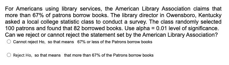 For Americans using library services, the American Library Association claims that more than \( 67 \% \) of patrons borrow bo