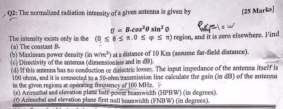 Q2: The normalized radiation intensity of a given antenna is given by
[25 Marks]
U = B.cos20 sin² Ø
PrayFlow
The intensity ex