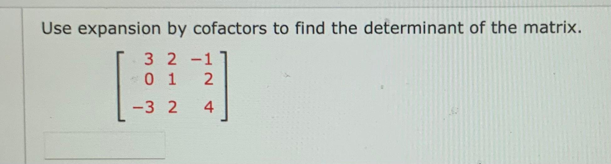 Solved Use expansion by cofactors to find the determinant of | Chegg.com