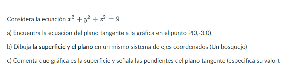 Considera la ecuación \( x^{2}+y^{2}+z^{2}=9 \) a) Encuentra la ecuación del plano tangente a la gráfica en el punto \( \math