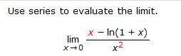 Solved Use series to evaluate the limit. x - In(1 + x) lim | Chegg.com