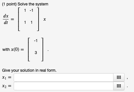 Solved (1 point) Solve the system 1 - 1 dx dt 1 1 -1 with | Chegg.com