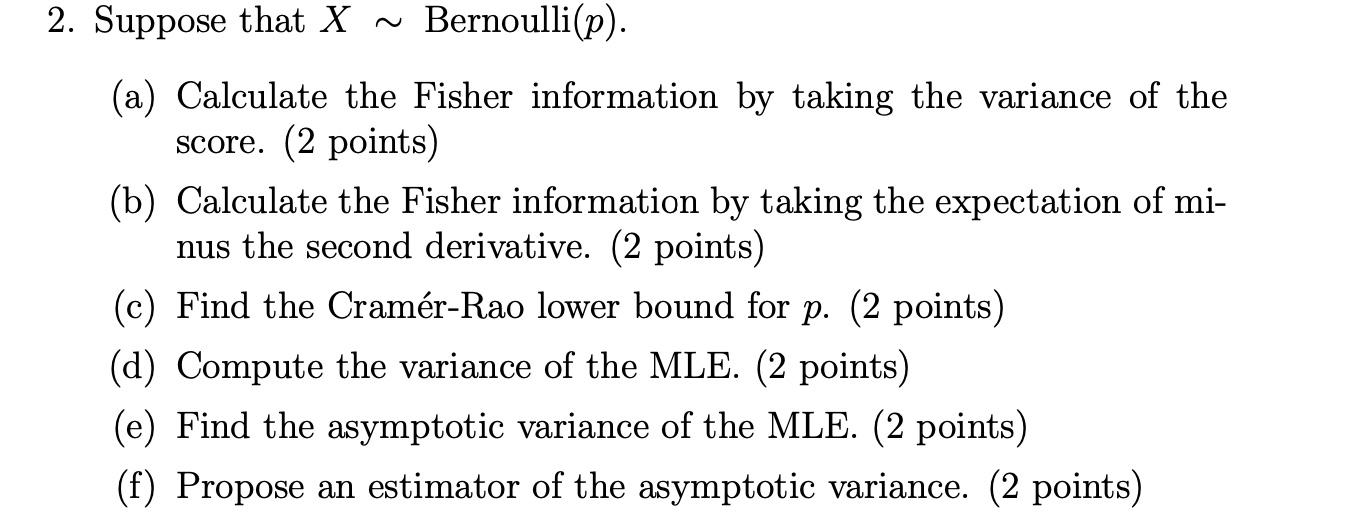 2. Suppose that \( X \sim \operatorname{Bernoulli}(p) \).
(a) Calculate the Fisher information by taking the variance of the