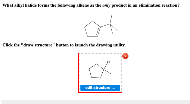 What alkyl halide forms the following alkene as the only product in an elimination reaction?
Click the draw structure butto