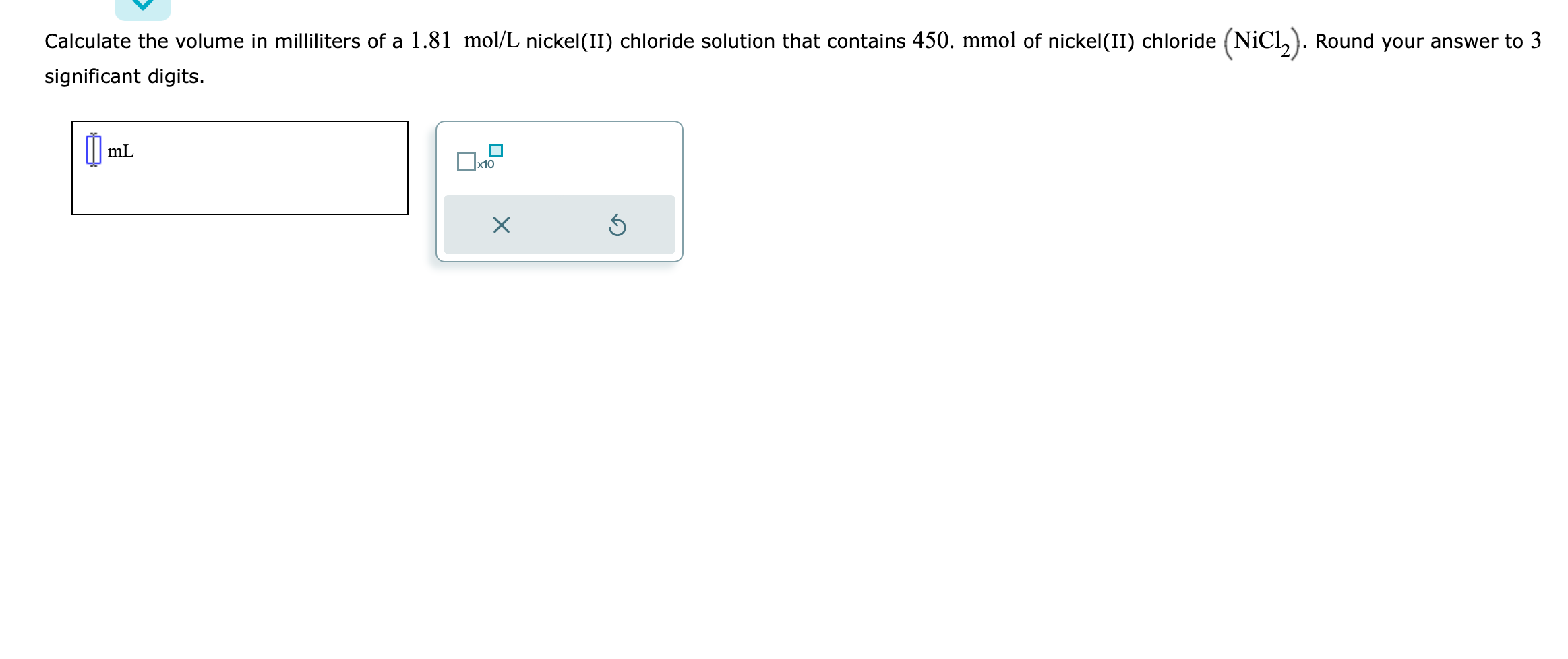 Calculate the volume in milliliters of a \( 1.81 \mathrm{~mol} / \mathrm{L} \) nickel(II) chloride solution that contains \( 