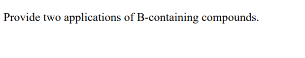 Solved Provide Two Applications Of B-containing Compounds. | Chegg.com