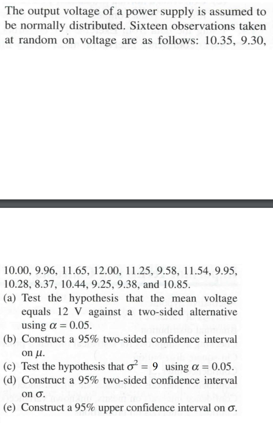 The output voltage of a power supply is assumed to be normally distributed. Sixteen observations taken at random on voltage a