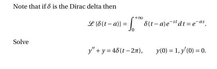 Note that if 8 is the Dirac delta then +0o L {8(t-a)} = 6 * – ale 8(t- a)e-stdt= e-as. Solve y + y = 48(t – 21), y(0) = 1, y