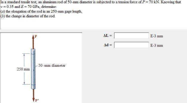 In a standard tensile test, an aluminum rod of \( 50-\mathrm{mm} \) diameter is subjected to a tension force of \( P=70 \math