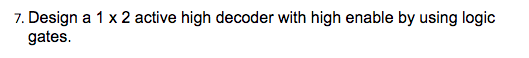 Solved 7. Design a 1 x 2 active high decoder with high | Chegg.com