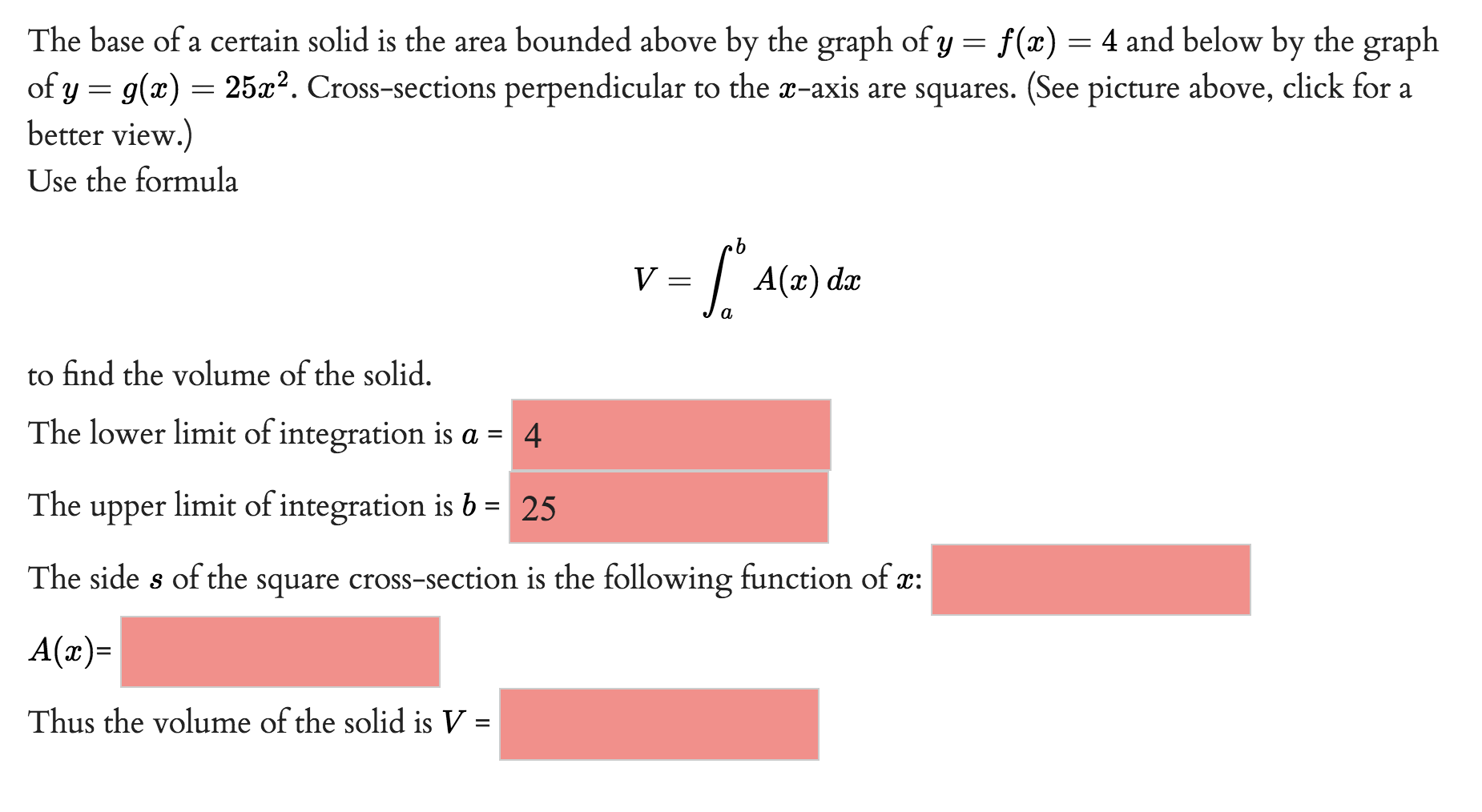 The base of a certain solid is the area bounded above by the graph of \( y=f(x)=4 \) and below by the graph of \( y=g(x)=25 x