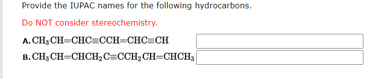 Provide the IUPAC names for the following hydrocarbons.
Do NOT consider stereochemistry.
A. CH3 CH=CHC=CCH=CHC=CH
B. CH3 CH=C