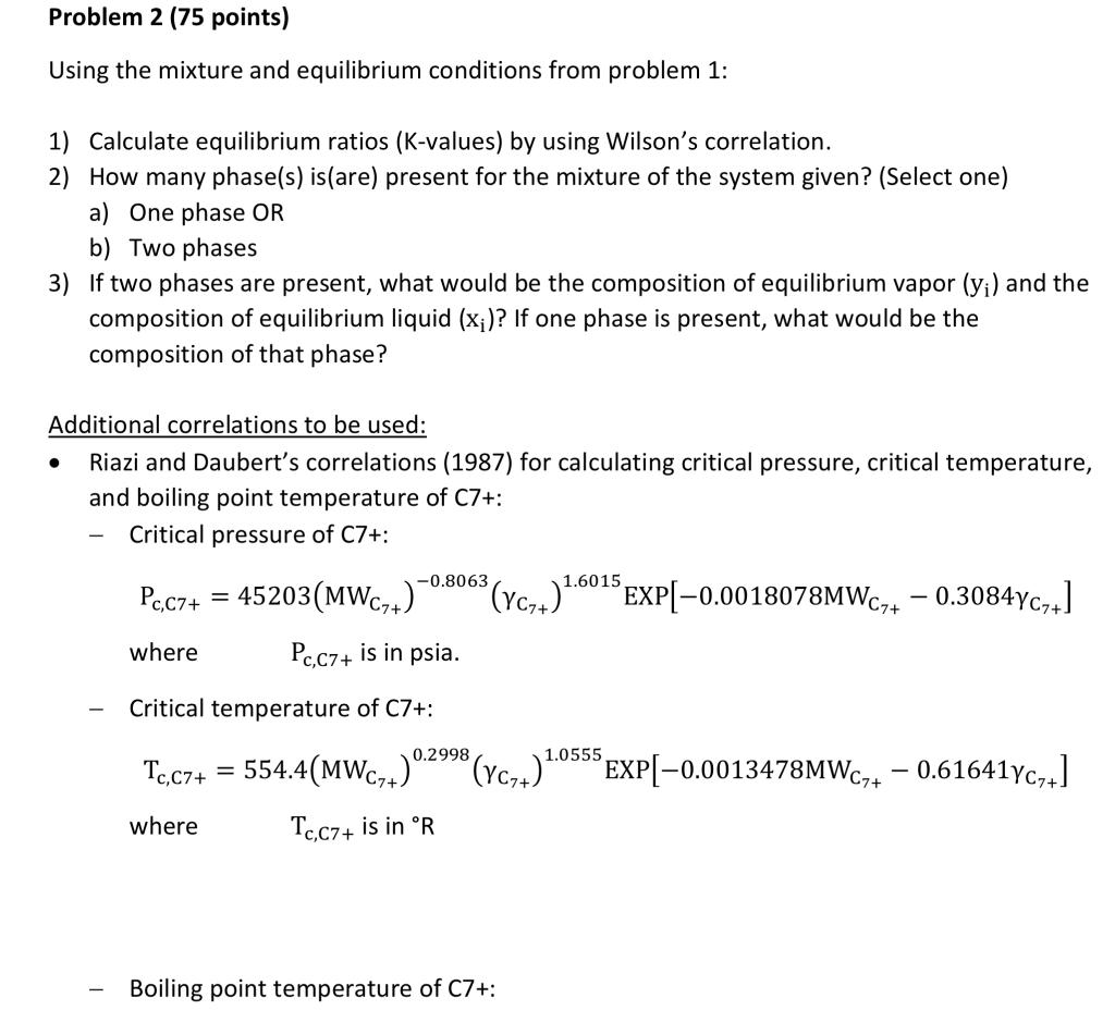 Using the mixture and equilibrium conditions from problem 1:
1) Calculate equilibrium ratios (K-values) by using Wilsons cor