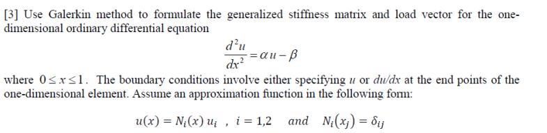 [3] Use Galerkin method to formulate the generalized stiffness matrix and load vector for the onedimensional ordinary differe