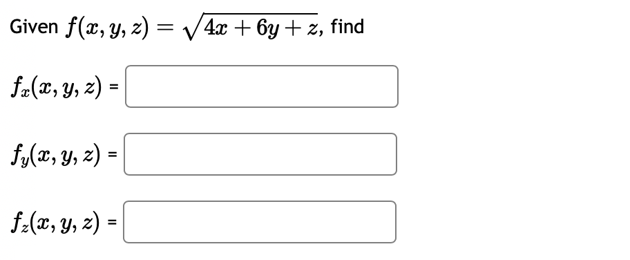 Given \( f(x, y, z)=\sqrt{4 x+6 y+z} \) \[ f_{x}(x, y, z)= \] \( f_{y}(x, y, z)= \) \[ f_{z}(x, y, z)= \]