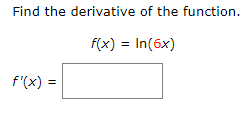 Solved Find the derivative of the function. f(x)=ln(6x) | Chegg.com