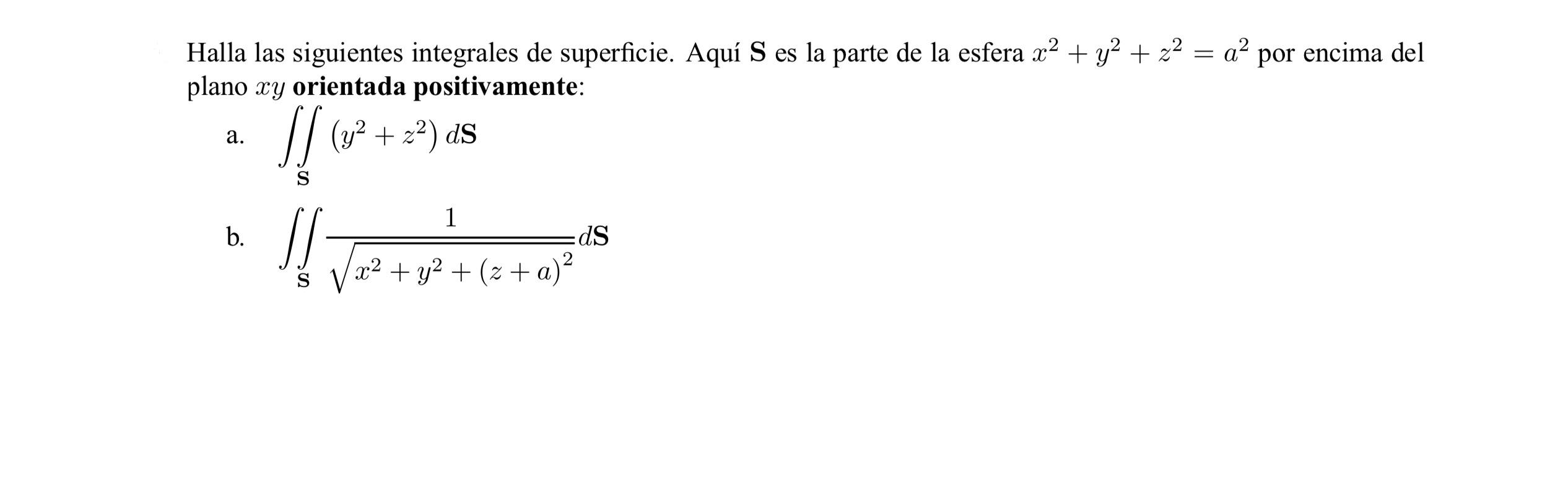 = a? por encima del a. 22) as Halla las siguientes integrales de superficie. Aquí S es la parte de la esfera x2 + y2 + z2 pla