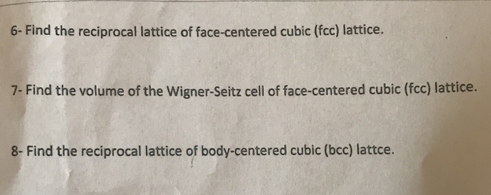 Solved 6- Find the reciprocal lattice of face-centered cubic | Chegg.com