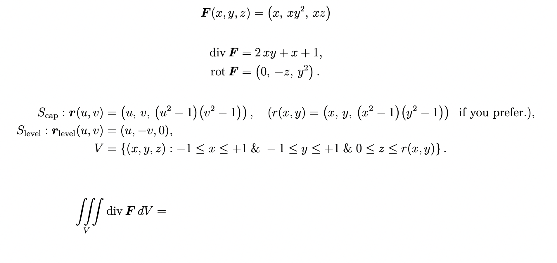 F(x, y, z) = (x, xy², xz) div F = 2xy + x + 1, rot F = (0, -z, y²). Scap : r(u, v) = (u, v, (u² − 1) (v² − 1)), (r(x,y) = (x,