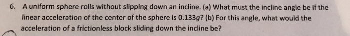 Solved A Uniform Sphere Rolls Without Slipping Down An 